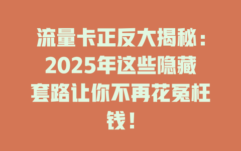 流量卡正反大揭秘：2025年这些隐藏套路让你不再花冤枉钱！