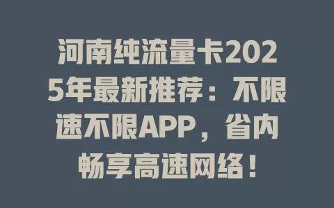 河南纯流量卡2025年最新推荐：不限速不限APP，省内畅享高速网络！