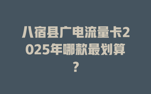 八宿县广电流量卡2025年哪款最划算？