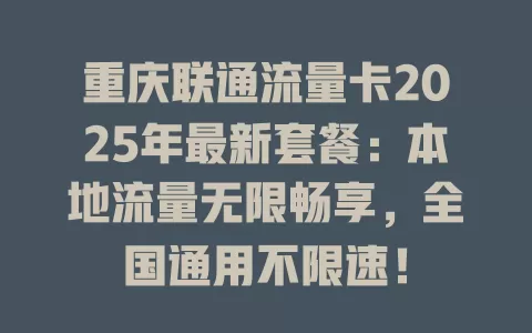 重庆联通流量卡2025年最新套餐：本地流量无限畅享，全国通用不限速！