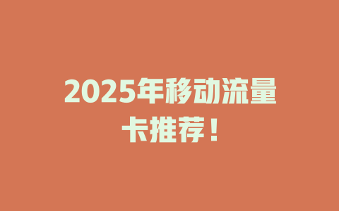 2025年移动流量卡推荐！
