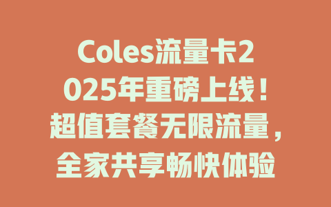 Coles流量卡2025年重磅上线！超值套餐无限流量，全家共享畅快体验