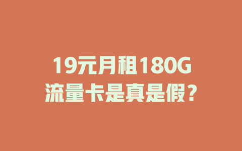 19元月租180G流量卡是真是假？