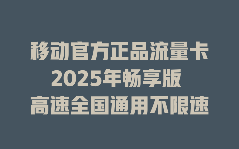 移动官方正品流量卡2025年畅享版 高速全国通用不限速