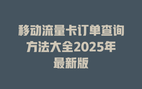 移动流量卡订单查询方法大全2025年最新版