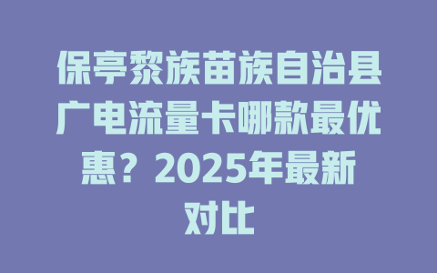 保亭黎族苗族自治县广电流量卡哪款最优惠？2025年最新对比
