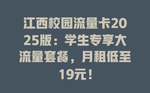 江西校园流量卡2025版：学生专享大流量套餐，月租低至19元！