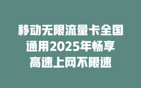 移动无限流量卡全国通用2025年畅享高速上网不限速