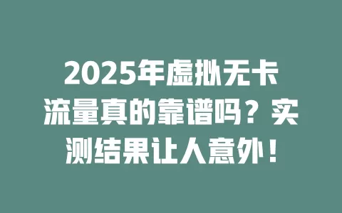 2025年虚拟无卡流量真的靠谱吗？实测结果让人意外！