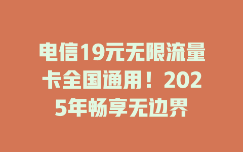 电信19元无限流量卡全国通用！2025年畅享无边界