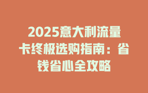 2025意大利流量卡终极选购指南：省钱省心全攻略