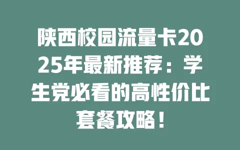 陕西校园流量卡2025年最新推荐：学生党必看的高性价比套餐攻略！