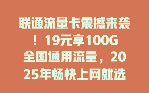 联通流量卡震撼来袭！19元享100G全国通用流量，2025年畅快上网就选它！