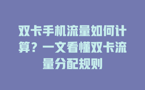 双卡手机流量如何计算？一文看懂双卡流量分配规则