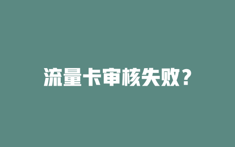 流量卡审核失败？