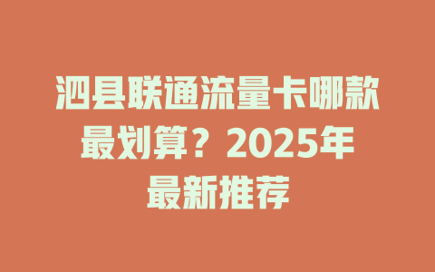 泗县联通流量卡哪款最划算？2025年最新推荐