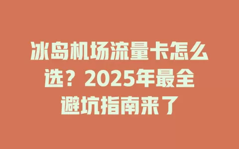 冰岛机场流量卡怎么选？2025年最全避坑指南来了