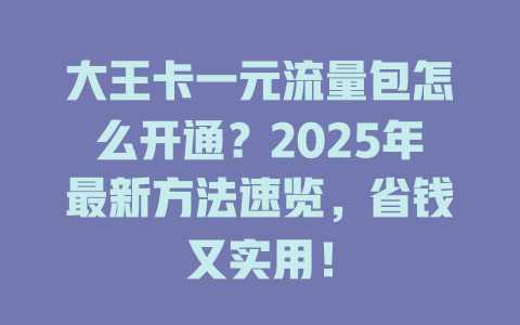大王卡一元流量包怎么开通？2025年最新方法速览，省钱又实用！