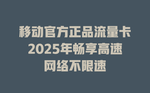 移动官方正品流量卡2025年畅享高速网络不限速