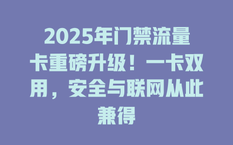 2025年门禁流量卡重磅升级！一卡双用，安全与联网从此兼得