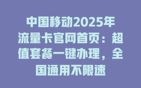 中国移动2025年流量卡官网首页：超值套餐一键办理，全国通用不限速