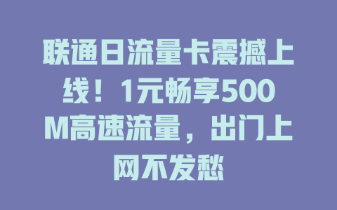联通日流量卡震撼上线！1元畅享500M高速流量，出门上网不发愁