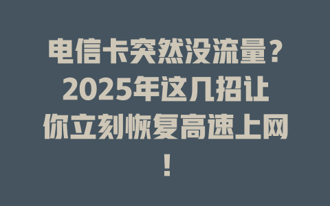 电信卡突然没流量？2025年这几招让你立刻恢复高速上网！