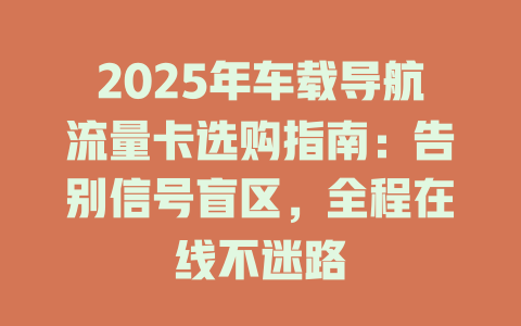 2025年车载导航流量卡选购指南：告别信号盲区，全程在线不迷路