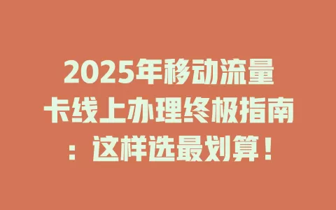 2025年移动流量卡线上办理终极指南：这样选最划算！