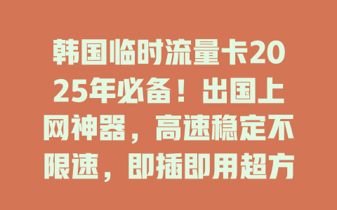 韩国临时流量卡2025年必备！出国上网神器，高速稳定不限速，即插即用超方便