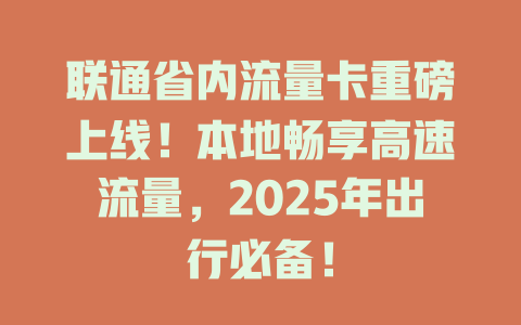 联通省内流量卡重磅上线！本地畅享高速流量，2025年出行必备！