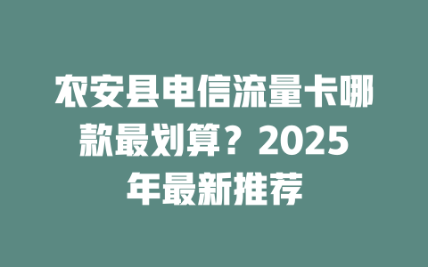 农安县电信流量卡哪款最划算？2025年最新推荐