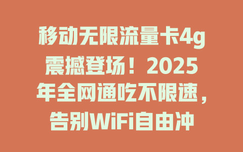 移动无限流量卡4g震撼登场！2025年全网通吃不限速，告别WiFi自由冲浪！