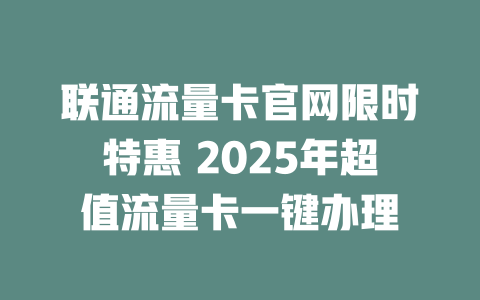 联通流量卡官网限时特惠 2025年超值流量卡一键办理