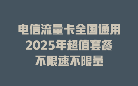 电信流量卡全国通用2025年超值套餐不限速不限量