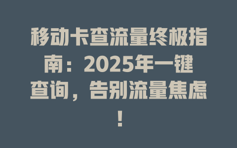 移动卡查流量终极指南：2025年一键查询，告别流量焦虑！