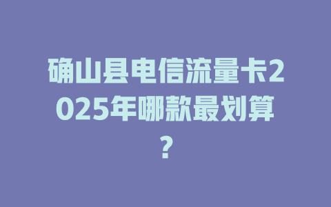 确山县电信流量卡2025年哪款最划算？