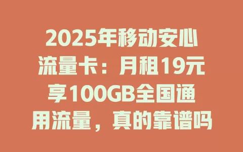 2025年移动安心流量卡：月租19元享100GB全国通用流量，真的靠谱吗？