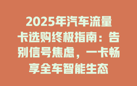 2025年汽车流量卡选购终极指南：告别信号焦虑，一卡畅享全车智能生态