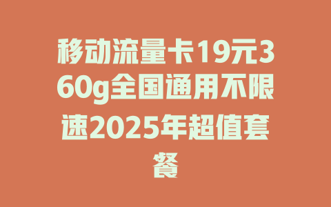 移动流量卡19元360g全国通用不限速2025年超值套餐