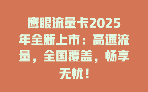 鹰眼流量卡2025年全新上市：高速流量，全国覆盖，畅享无忧！