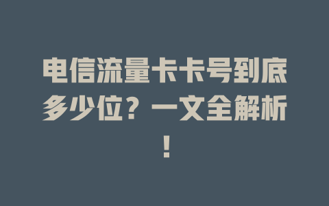电信流量卡卡号到底多少位？一文全解析！