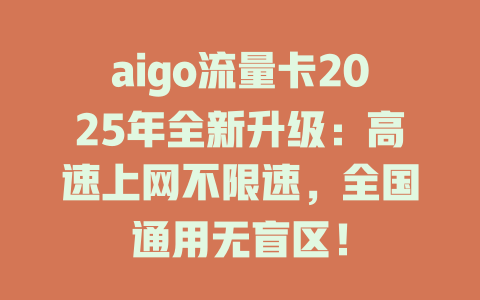 aigo流量卡2025年全新升级：高速上网不限速，全国通用无盲区！