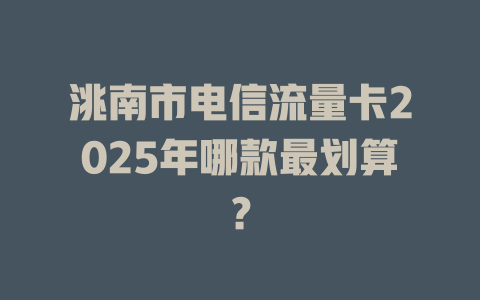 洮南市电信流量卡2025年哪款最划算？