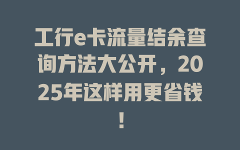 工行e卡流量结余查询方法大公开，2025年这样用更省钱！