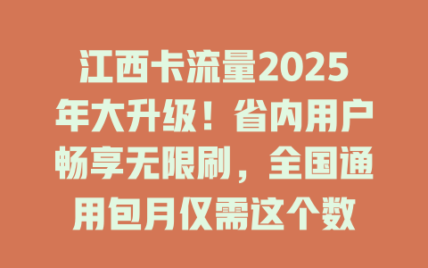 江西卡流量2025年大升级！省内用户畅享无限刷，全国通用包月仅需这个数