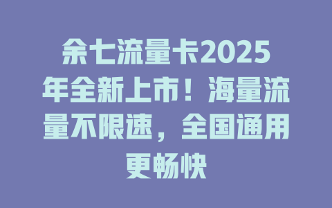 余七流量卡2025年全新上市！海量流量不限速，全国通用更畅快