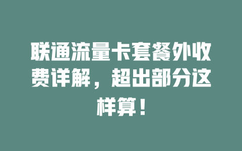 联通流量卡套餐外收费详解，超出部分这样算！