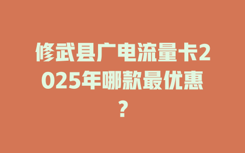 修武县广电流量卡2025年哪款最优惠？