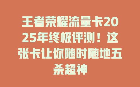王者荣耀流量卡2025年终极评测！这张卡让你随时随地五杀超神